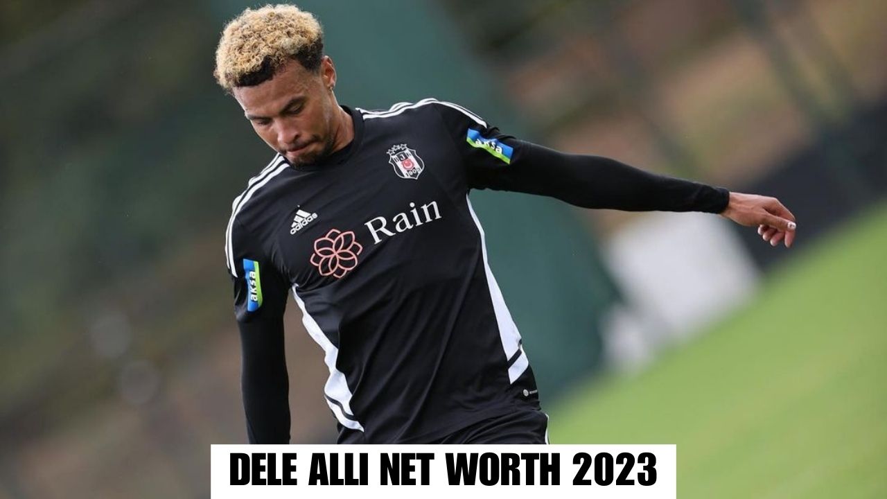 Dele Alli Net Worth 2023